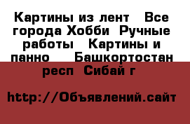 Картины из лент - Все города Хобби. Ручные работы » Картины и панно   . Башкортостан респ.,Сибай г.